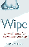 Wipe: Survival Tactics for Parents with Attitude