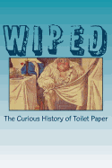 Wiped: The Curious History of Toilet Paper