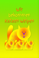 Wir bekommen Katzen Welpen: Katze - Kater - Katzenbabies - Tr?chtigkeit - Welpe - Einschreibbuch - Terminplaner - Achtsamkeit - F?rsorge