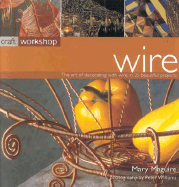 Wire: The Art of Decorating with Wire in 25 Beautiful Projects - Maguire, Mary, Dr., and Williams, Peter (Photographer)