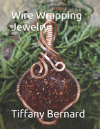 Wire Wrapping Jewelry: Beginners guide to wire wrapping jewelry featuring step-by-step full color photos and detailed instructions to create a beautiful piece of wearable art featuring an octagon shaped cabochon. "The Rebecca Pendant," Book #11 Wi