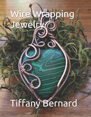 Wire Wrapping Jewelry: Step-by-Step Instructions to create a beautiful piece of wearable art featuring a heart shaped cabochon. "The Elle Pendant," Book #18 Wire Wrapping Jewelry Series - Bernard, Tiffany