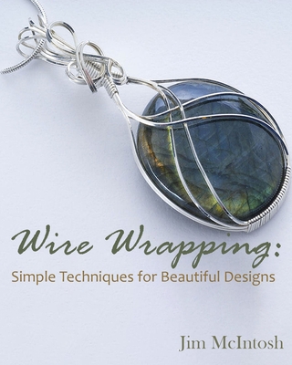 Wire Wrapping: Simple Techniques for Beautiful Designs - McIntosh, Jim