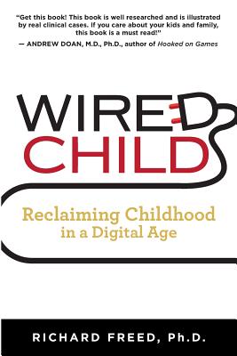 Wired Child: Reclaiming Childhood in a Digital Age - Freed Ph D, Richard