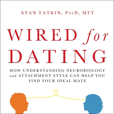 Wired for Dating: How Understanding Neurobiology and Attachment Style Can Help You Find Your Ideal Mate - Mft, and Yen, Jonathan (Read by)