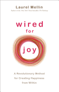 Wired for Joy: A Revolutionary Method for Creating Happiness from within