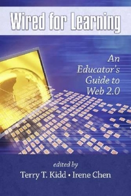 Wired for Learning: An Educators Guide to Web 2.0 - Kidd, Terry T (Editor), and Chen, Irene (Editor)