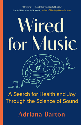 Wired for Music: A Search for Health and Joy Through the Science of Sound - Barton, Adriana