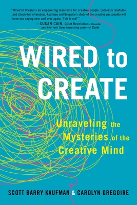 Wired to Create: Unraveling the Mysteries of the Creative Mind - Kaufman, Scott Barry, and Gregoire, Carolyn
