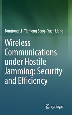 Wireless Communications under Hostile Jamming: Security and Efficiency - Li, Tongtong, and Song, Tianlong, and Liang, Yuan