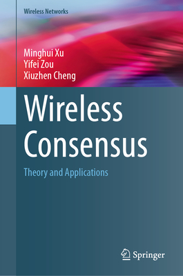 Wireless Consensus: Theory and Applications - Xu, Minghui, and Zou, Yifei, and Cheng, Xiuzhen