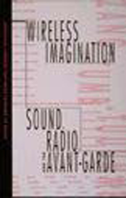 Wireless Imagination: Sound, Radio, and the Avant-Garde - Kahn, Douglas (Editor), and Whitehead, Gregory (Editor)