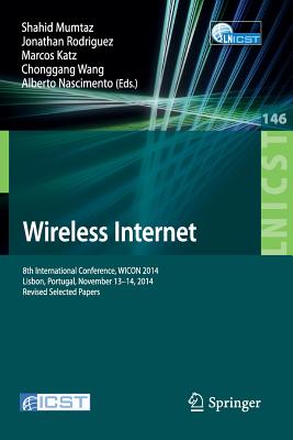 Wireless Internet: 8th International Conference, Wicon 2014, Lisbon, Portugal, November 13-14, 2014, Revised Selected Papers - Mumtaz, Shahid (Editor), and Rodriguez, Jonathan (Editor), and Katz, Marcos (Editor)