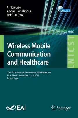 Wireless Mobile Communication and Healthcare: 10th EAI International Conference, MobiHealth 2021, Virtual Event, November 13-14, 2021, Proceedings - Gao, Xinbo (Editor), and Jamalipour, Abbas (Editor), and Guo, Lei (Editor)
