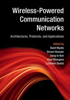 Wireless-Powered Communication Networks: Architectures, Protocols, and Applications - Niyato, Dusit (Editor), and Hossain, Ekram (Editor), and Kim, Dong In (Editor)