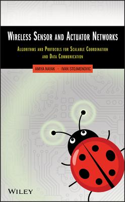 Wireless Sensor and Actuator Networks: Algorithms and Protocols for Scalable Coordination and Data Communication - Nayak, Amiya, and Stojmenovic, Ivan