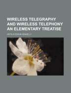 Wireless Telegraphy and Wireless Telephony an Elementary Treatise