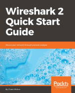 Wireshark 2 Quick Start Guide: Secure your network through protocol analysis