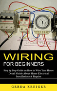 Wiring for Beginners: Step by Step Guide on How to Wire Your House (Detail Guide About Home Electrical Installations & Repairs)