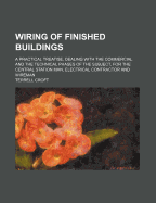 Wiring of Finished Buildings: A Practical Treatise, Dealing with the Commercial and the Technical Phases of the Subject, for the Central Station Man, Electrical Contractor and Wireman