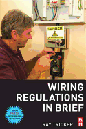 Wiring Regulations in Brief: A Complete Guide to the Requirements of the 16th Edition of the IEE Wiring Regulations, BS 7671 and Part P of the Building Regulations - Tricker, Ray