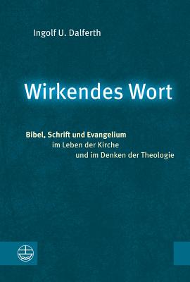 Wirkendes Wort: Bibel, Schrift Und Evangelium Im Leben Der Kirche Und Im Denken Der Theologie - Dalferth, Ingolf U