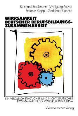 Wirksamkeit Deutscher Berufsbildungszusammenarbeit: Ein Vergleich Staatlicher Und Nicht-Staatlicher Programme in Der Volksrepublik China - Stockmann, Reinhard, and Meyer, Wolfgang, and Krapp, Stefanie