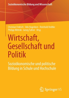 Wirtschaft, Gesellschaft Und Politik: Soziokonomische Und Politische Bildung in Schule Und Hochschule - Fridrich, Christian (Editor), and Hagedorn, Udo (Editor), and Hedtke, Reinhold (Editor)