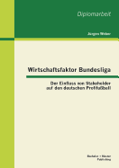 Wirtschaftsfaktor Bundesliga: Der Einfluss Von Stakeholder Auf Den Deutschen Profifu?ball