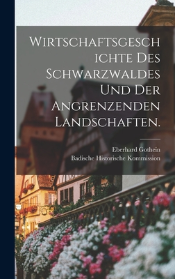 Wirtschaftsgeschichte des Schwarzwaldes und der angrenzenden Landschaften. - Gothein, Eberhard