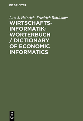 Wirtschaftsinformatik-Wrterbuch / Dictionary of Economic Informatics: Deutsch-Englisch. Englisch-Deutsch / German-English. English-German - Heinrich, Lutz J, and Roithmayr, Friedrich