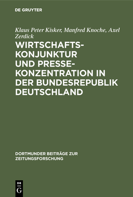 Wirtschaftskonjunktur und Pressekonzentration in der Bundesrepublik Deutschland - Kisker, Klaus Peter, and Knoche, Manfred, and Zerdick, Axel