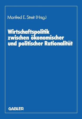 Wirtschaftspolitik Zwischen konomischer Und Politischer Rationalitt: Festschr. Fr Herbert Giersch - Streit, Manfred E, and Biehl, Dieter, and Giersch, Herbert