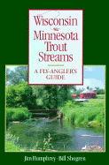 Wisconsin and Minnesota Trout Streams: An Angler's Guide to More Than 120 Trout Rivers and Streams