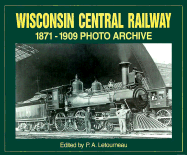 Wisconsin Central Railway 1871-1909 Photo Archive - Letourneau, P A (Editor)