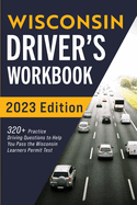 Wisconsin Driver's Workbook: 320+ Practice Driving Questions to Help You Pass the Wisconsin Learner's Permit Test