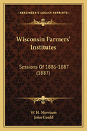 Wisconsin Farmers' Institutes: Sessions of 1886-1887 (1887)