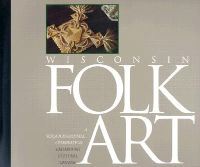 Wisconsin Folk Art: A Sesquicentennial Celebration - Teske, Robert (Editor)