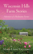 Wisconsin Hills Farm Stories: Adventures of a Biodynamic Farmer