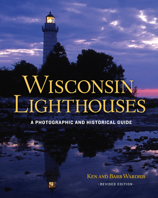 Wisconsin Lighthouses: A Photographic and Historical Guide, Revised Edition - Wardius, Ken, and Wardius, Barb