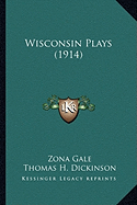 Wisconsin Plays (1914) - Gale, Zona, and Dickinson, Thomas H, and Leonard, William Ellery