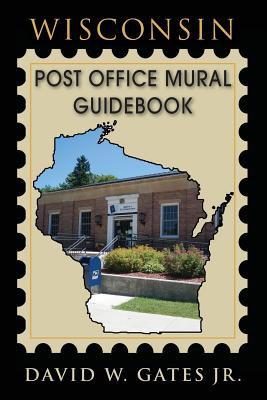 Wisconsin Post Office Mural Guidebook - Gates, David W, Jr.