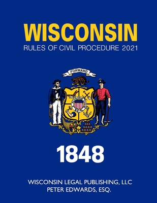 Wisconsin Rules of Civil Procedure 2021 - Edwards Esq, Peter, and Legal Publishing LLC, Wisconsin