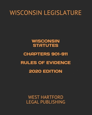 Wisconsin Statutes Chapters 901-911 Rules of Evidence 2020 Edition: West Hartford Legal Publishing - Legal Publishing, West Hartford (Editor), and Legislature, Wisconsin