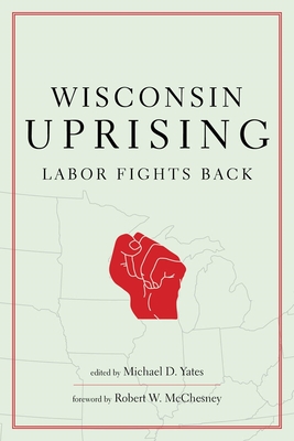 Wisconsin Uprising: Labor Fights Back - Yates, Michael D. (Editor)