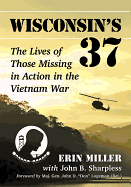 Wisconsin's 37: The Lives of Those Missing in Action in the Vietnam War
