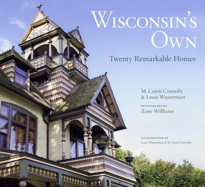 Wisconsin's Own: Twenty Remarkable Homes - Connolly, M Caren, and Wasserman, Louis, and Williams, Zane (Photographer)