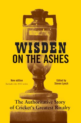 Wisden on the Ashes: The Authoritative Story of Cricket's Greatest Rivalry - Lynch, Steven