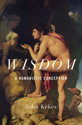 Wisdom: A Humanistic Conception - Kekes, John