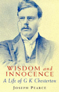 Wisdom and Innocence: Life of G.K. Chesterton - Pearce, Joseph Chilton